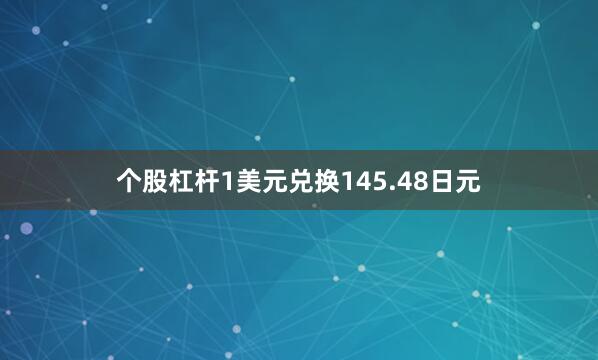 个股杠杆1美元兑换145.48日元