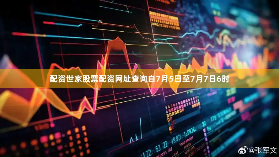 配资世家股票配资网址查询自7月5日至7月7日6时